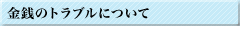 金銭のﾄﾗﾌﾞﾙについて