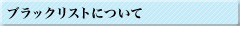ﾌﾞﾗｯｸﾘｽﾄとは